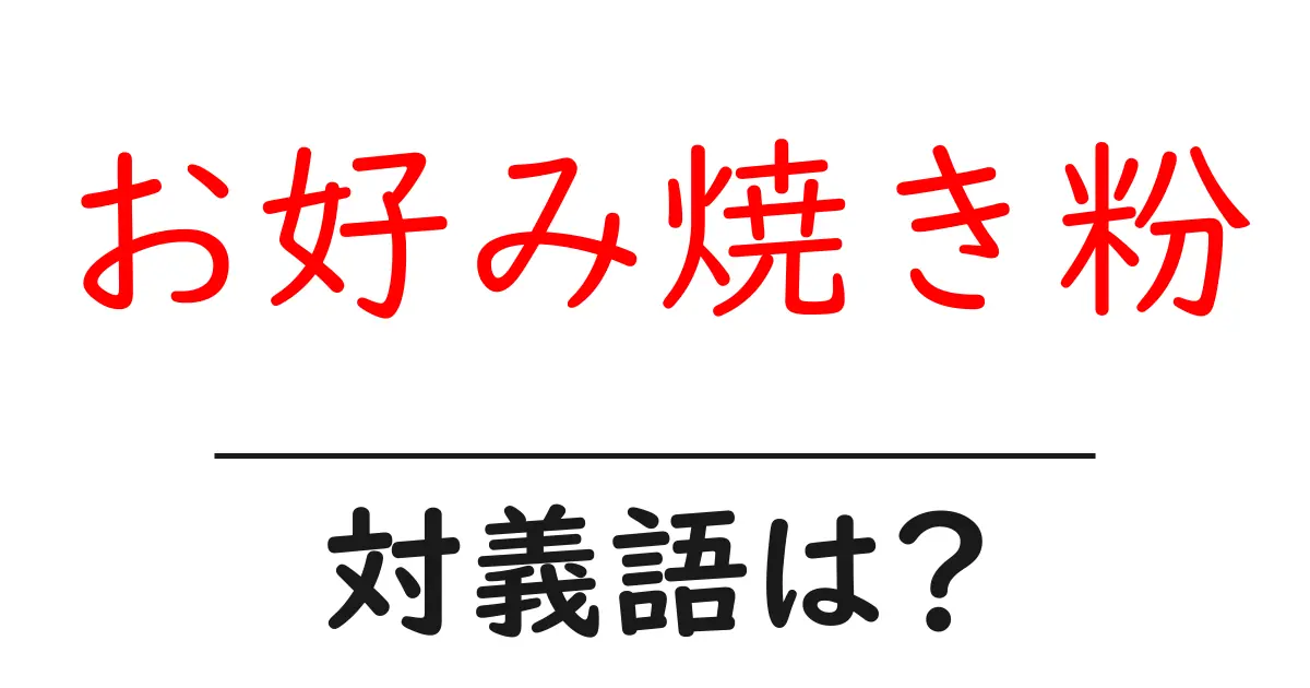 お好み焼き粉の対義語・反対語を使用例を交えて分かりやすく解説!