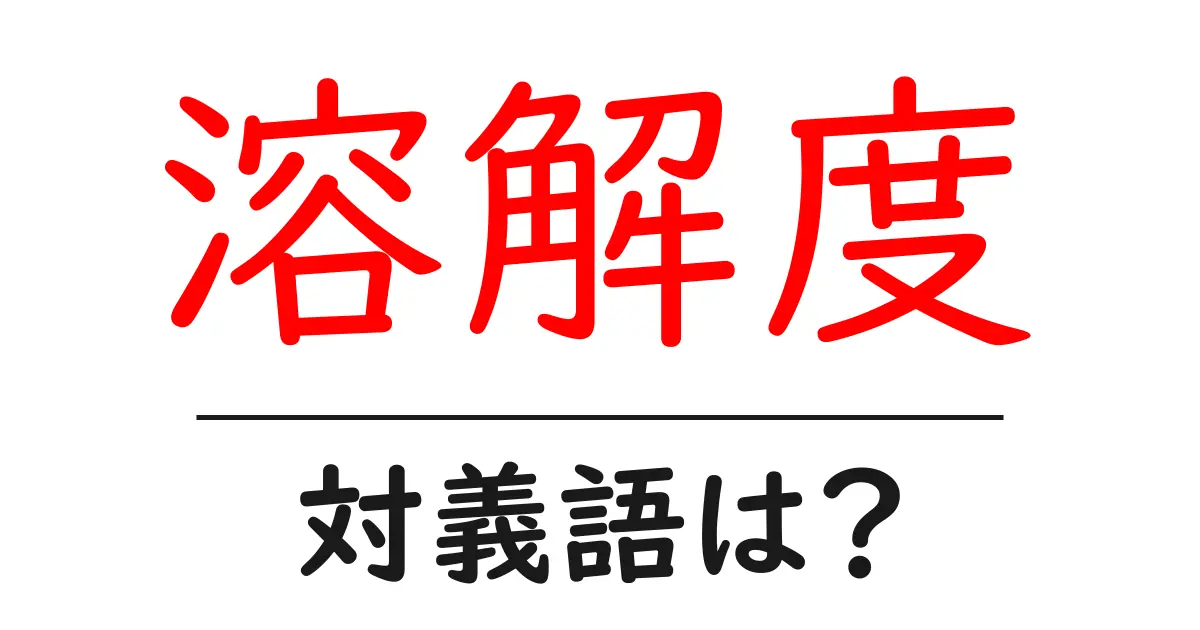溶解度の対義語・反対語を使用例を交えて分かりやすく解説!