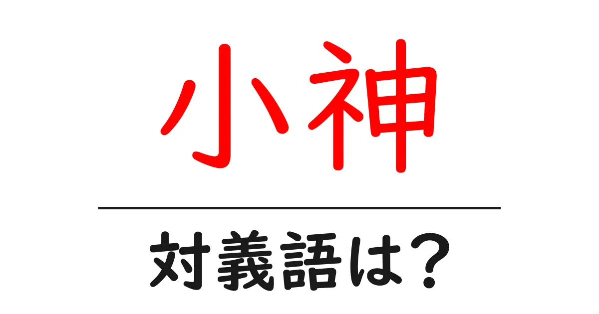 小神の対義語・反対語を使用例を交えて分かりやすく解説!