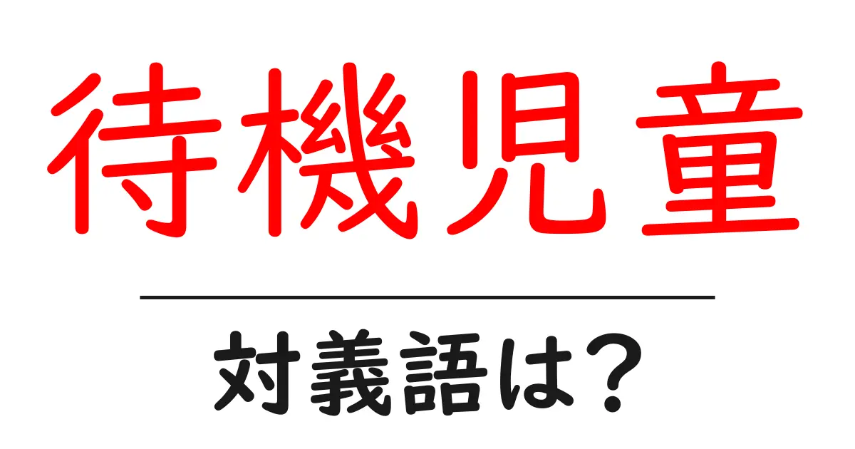 待機児童の対義語・反対語を使用例を交えて分かりやすく解説!