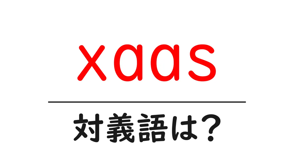 xaasの対義語・反対語を使用例を交えて分かりやすく解説!