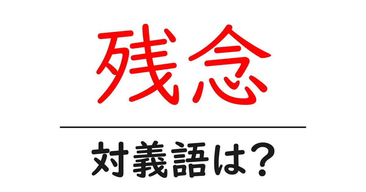 残念の対義語・反対語を使用例を交えて分かりやすく解説!