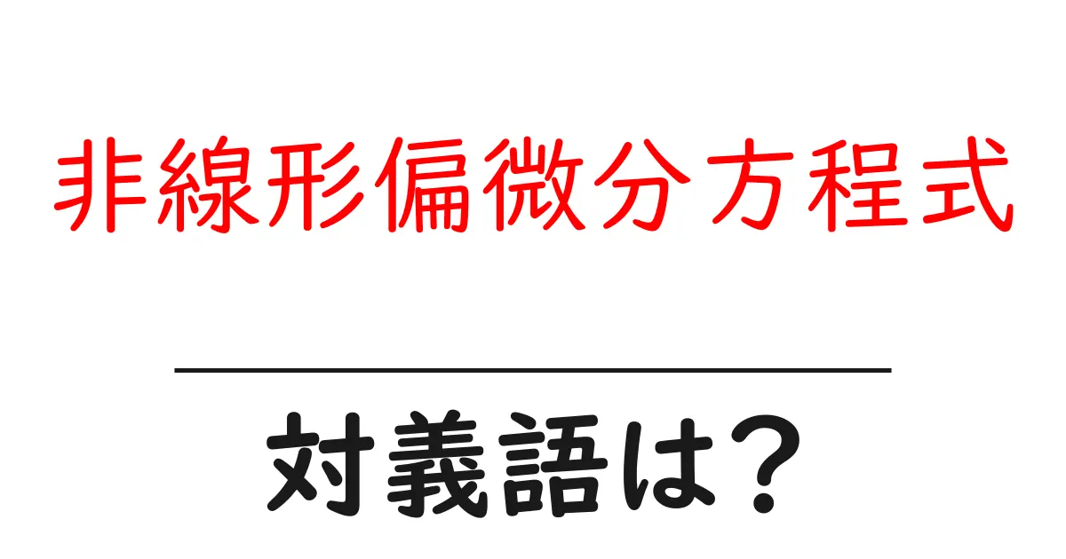 非線形偏微分方程式の対義語・反対語を使用例を交えて分かりやすく解説!