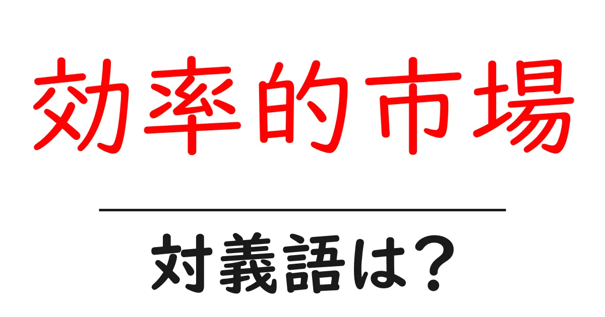 効率的市場の対義語・反対語を使用例を交えて分かりやすく解説!