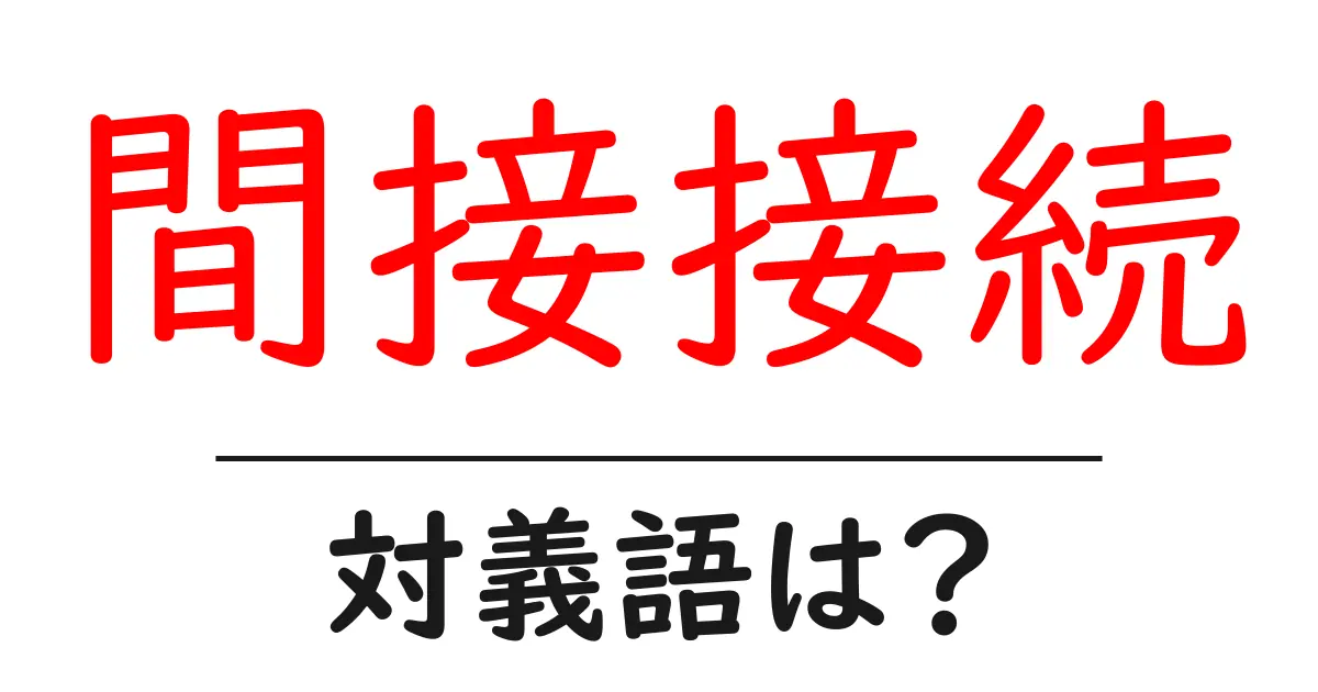 間接接続の対義語・反対語を使用例を交えて分かりやすく解説!