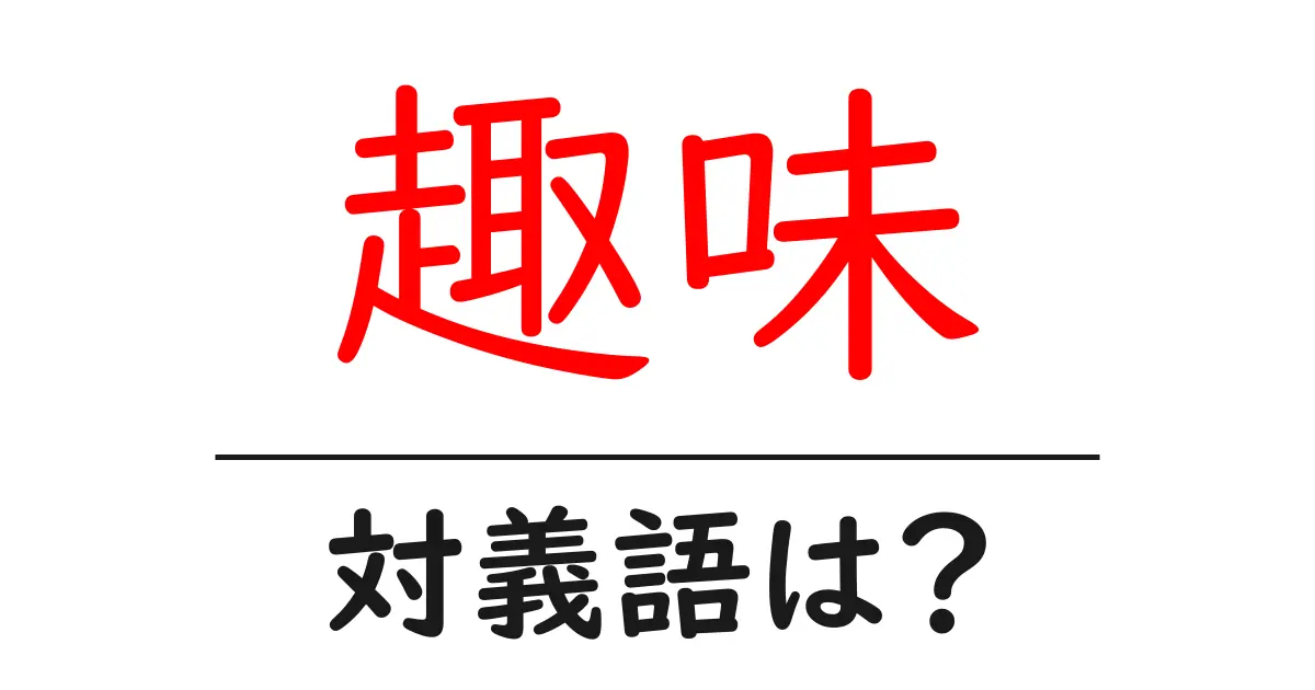 趣味の対義語・反対語を使用例を交えて分かりやすく解説!