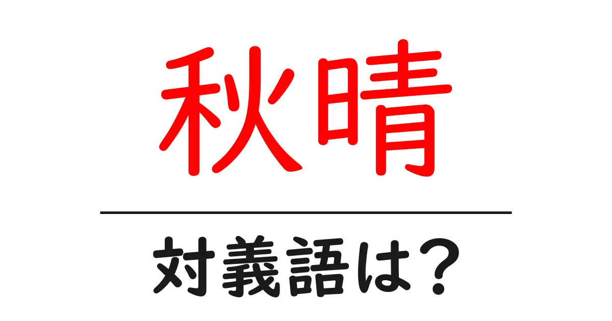秋晴の対義語・反対語を使用例を交えて分かりやすく解説!