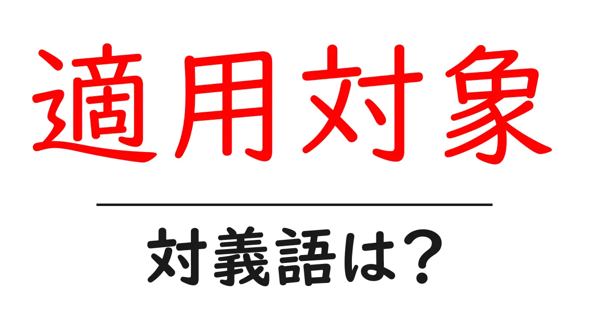 適用対象の対義語・反対語を使用例を交えて分かりやすく解説!