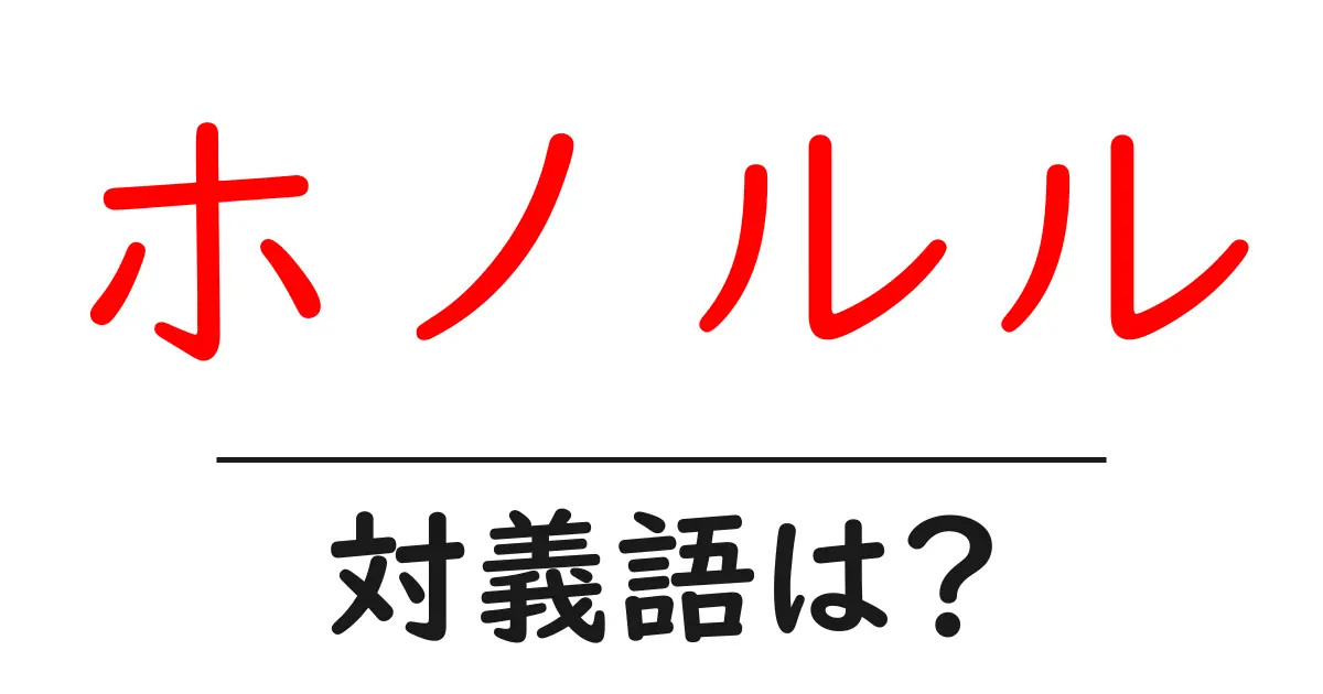ホノルルの対義語・反対語を使用例を交えて分かりやすく解説!