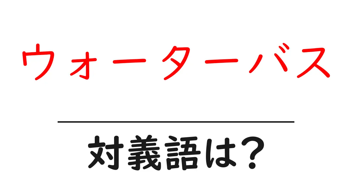 ウォーターバスの対義語・反対語を使用例を交えて分かりやすく解説！