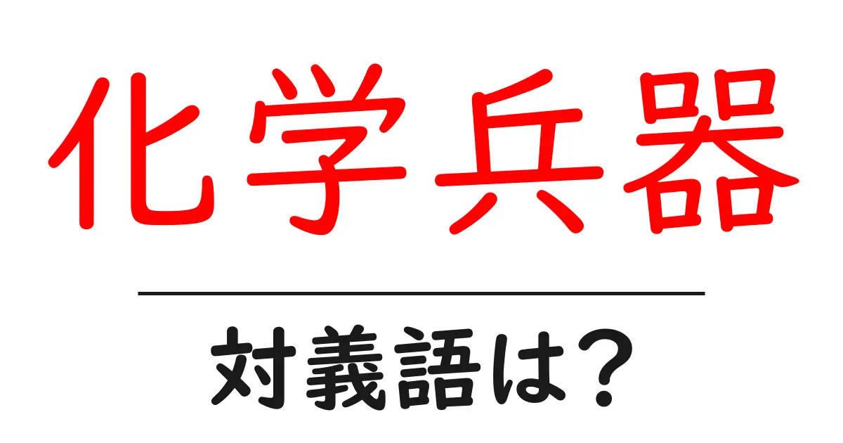 化学兵器の対義語・反対語を使用例を交えて分かりやすく解説!