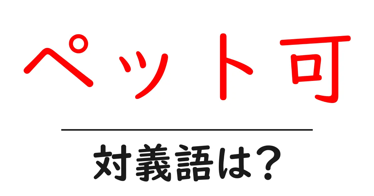 ペット可の対義語・反対語を使用例を交えて分かりやすく解説!
