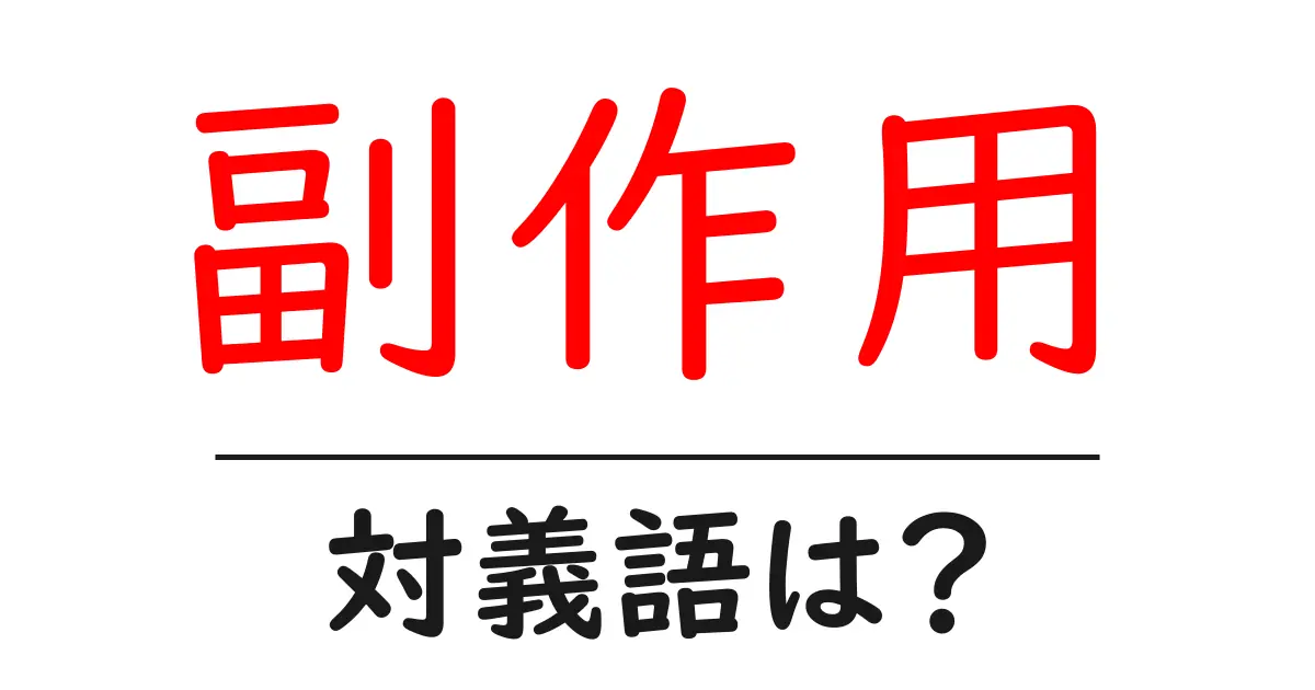 副作用の対義語・反対語を使用例を交えて分かりやすく解説！