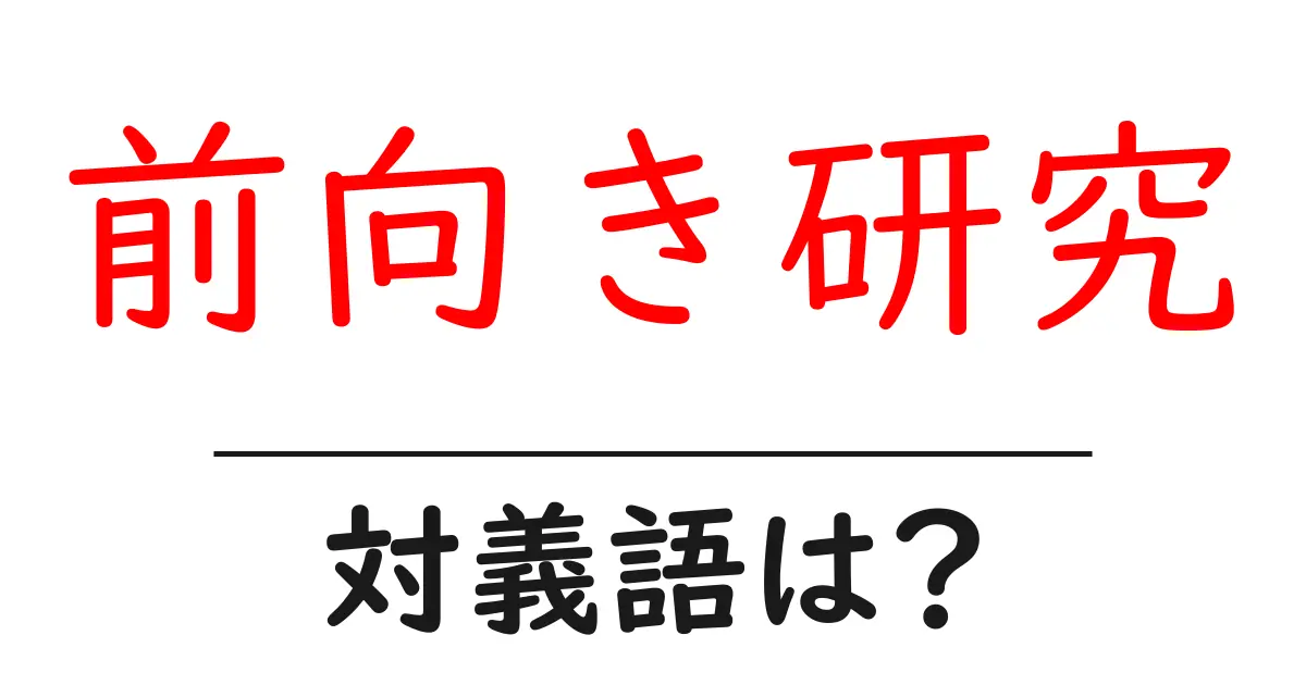 前向き研究の対義語・反対語を使用例を交えて分かりやすく解説!