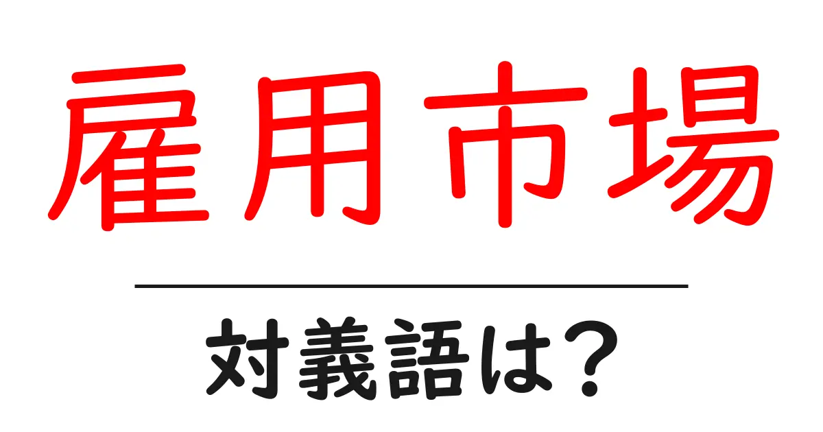 雇用市場の対義語・反対語を使用例を交えて分かりやすく解説!