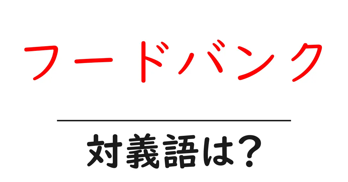 フードバンクの対義語・反対語を使用例を交えて分かりやすく解説!