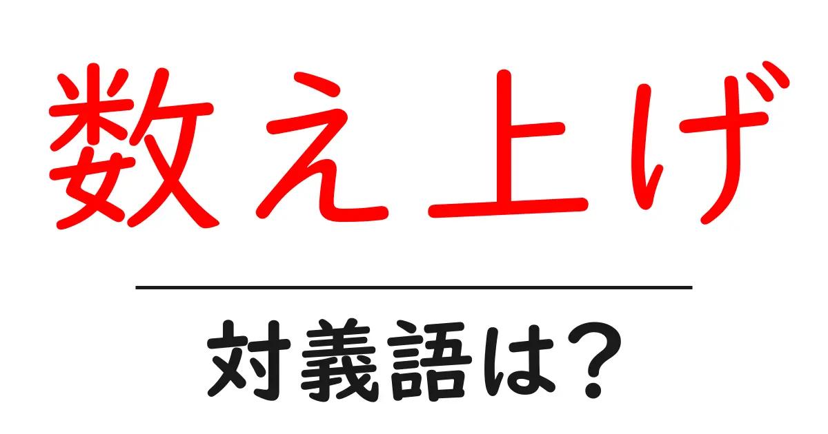 数え上げの対義語・反対語を使用例を交えて分かりやすく解説!
