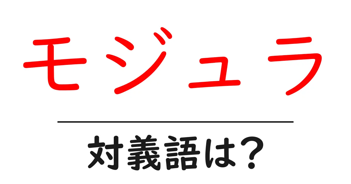 モジュラの対義語・反対語を使用例を交えて分かりやすく解説!