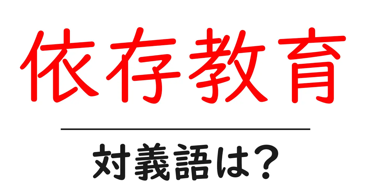 依存教育の対義語・反対語を使用例を交えて分かりやすく解説！