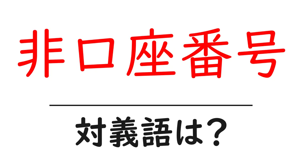 非口座番号の対義語・反対語を使用例を交えて分かりやすく解説!