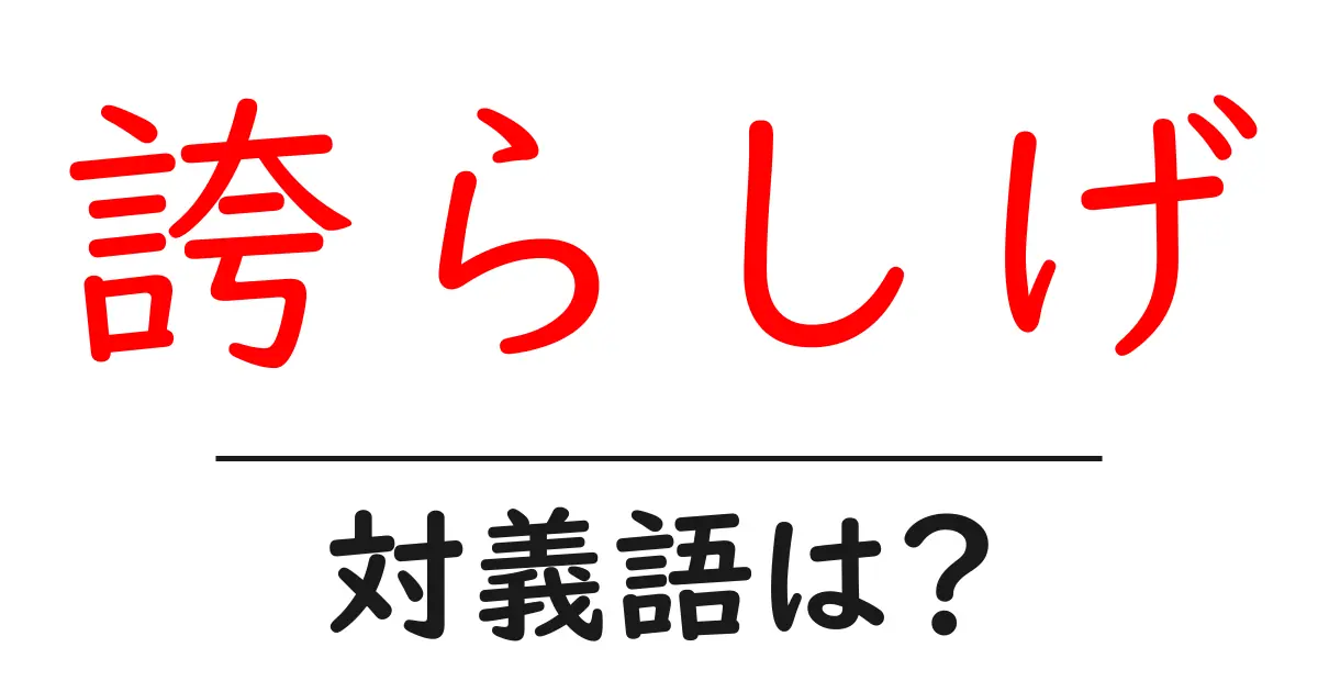 誇らしげの対義語・反対語を使用例を交えて分かりやすく解説!