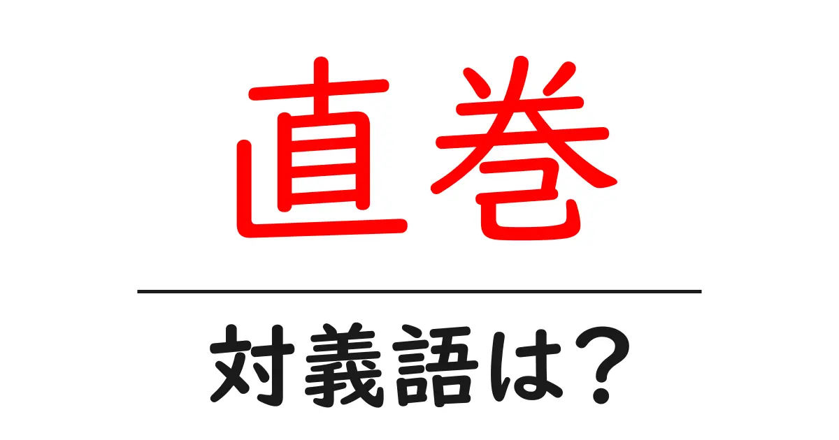直巻の対義語・反対語を使用例を交えて分かりやすく解説!