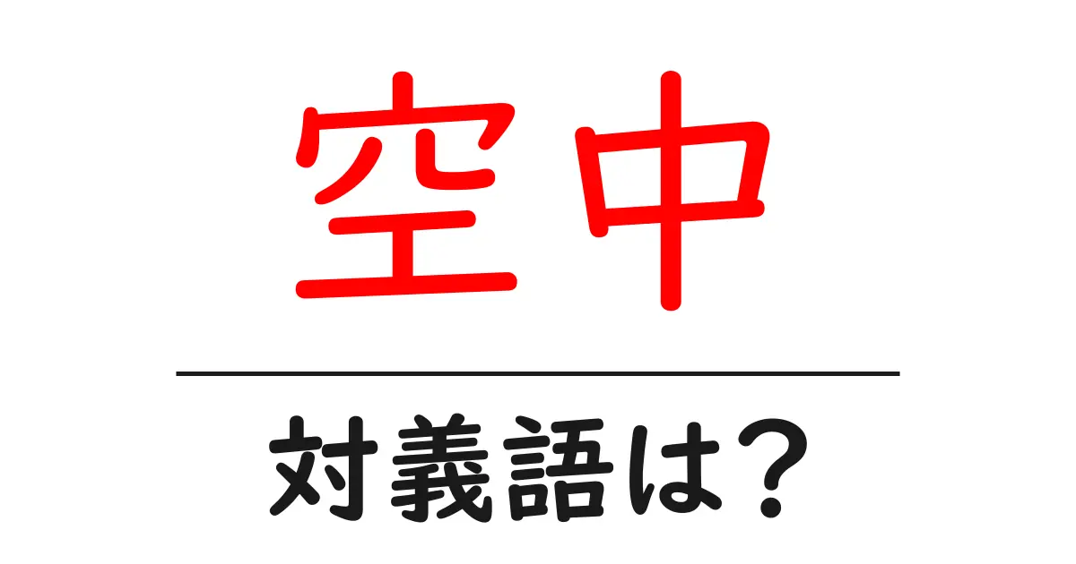 空中の対義語・反対語を使用例を交えて分かりやすく解説!