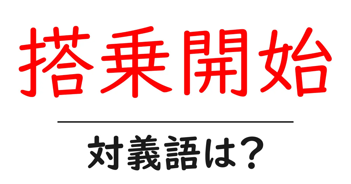 搭乗開始の対義語・反対語を使用例を交えて分かりやすく解説!