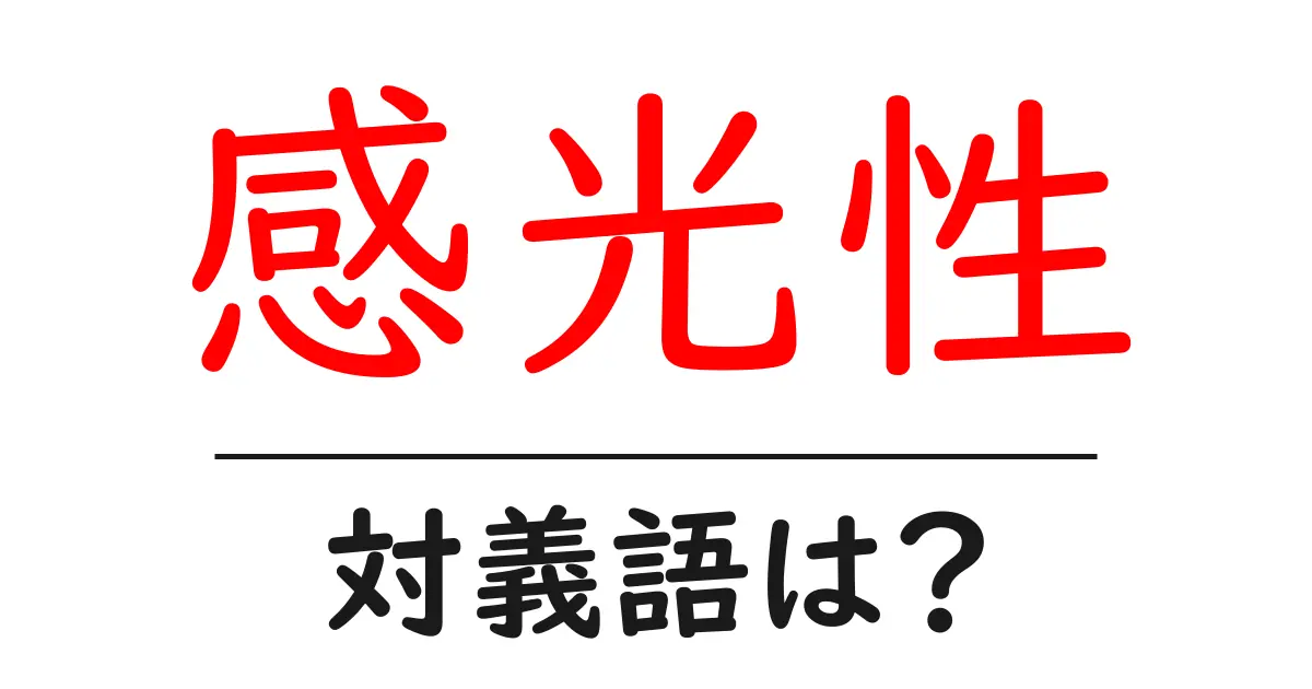 感光性の対義語・反対語を使用例を交えて分かりやすく解説!