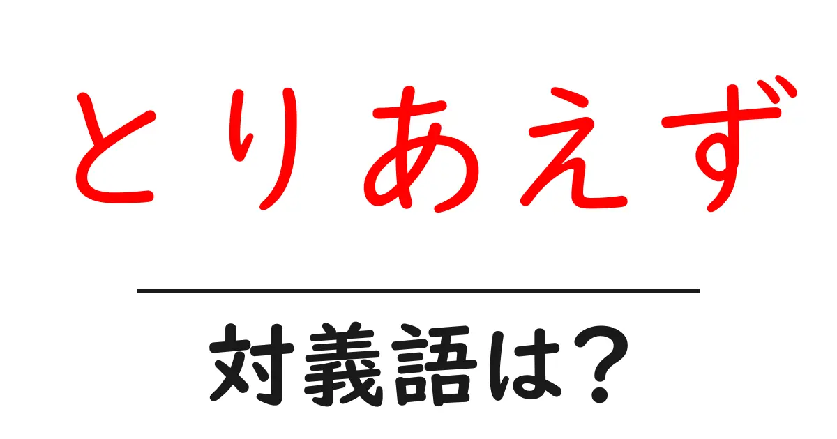 とりあえずの対義語・反対語を使用例を交えて分かりやすく解説!