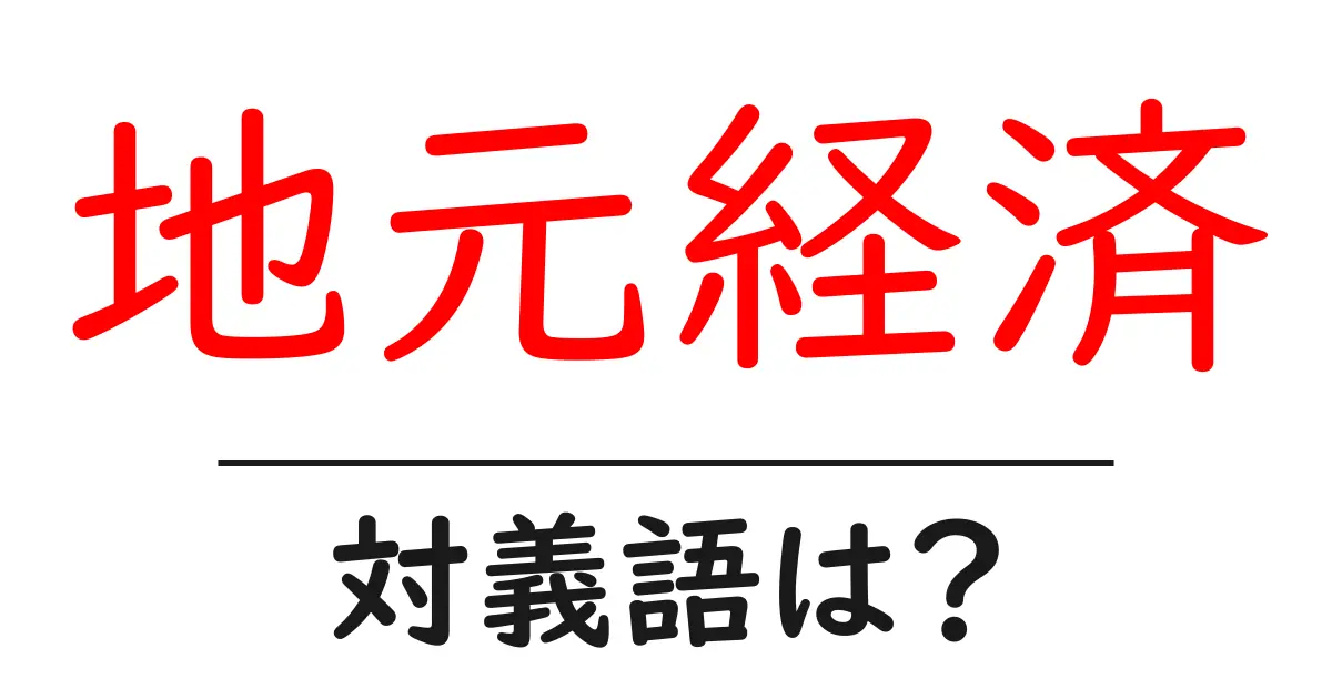 地元経済の対義語・反対語を使用例を交えて分かりやすく解説！