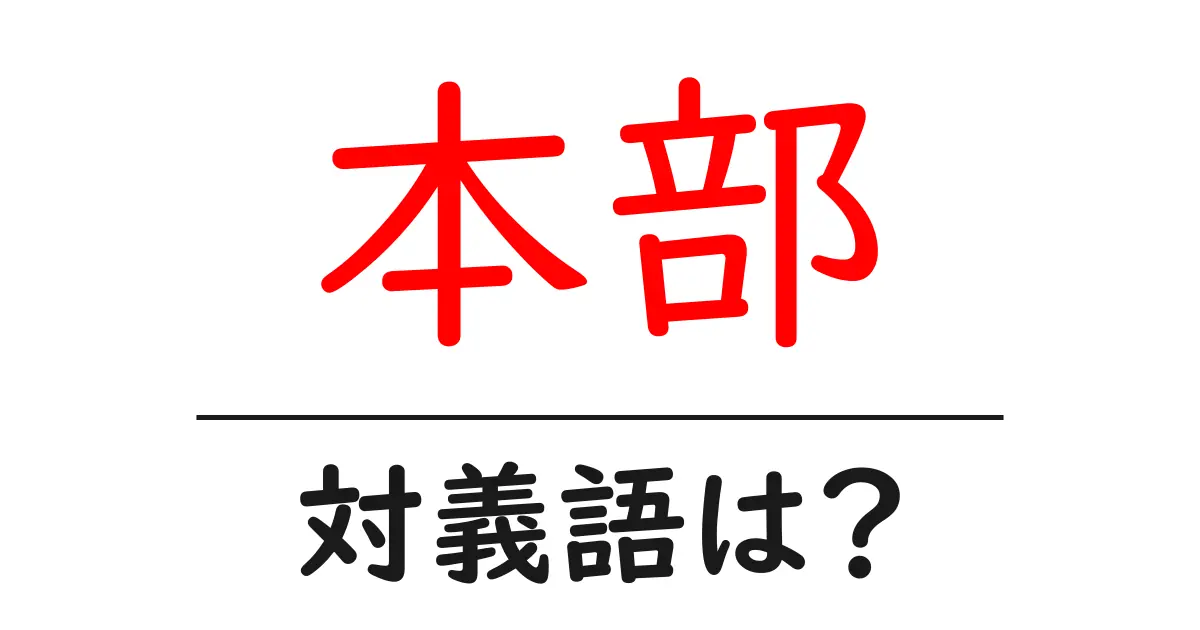 本部の対義語・反対語を使用例を交えて分かりやすく解説!