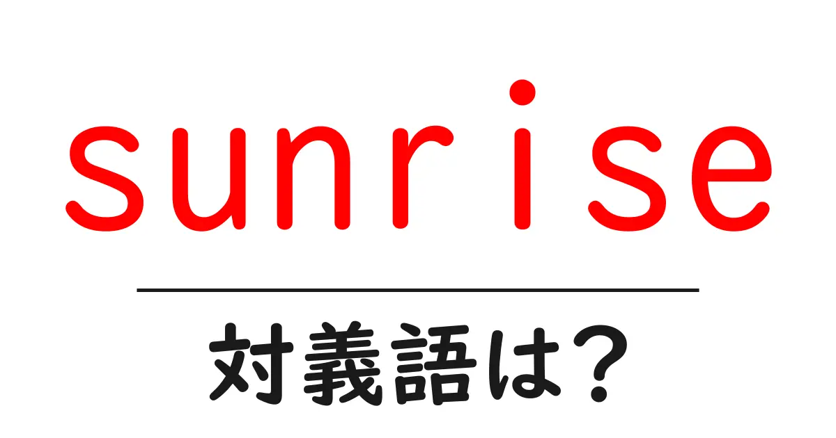 sunriseの対義語・反対語を使用例を交えて分かりやすく解説!