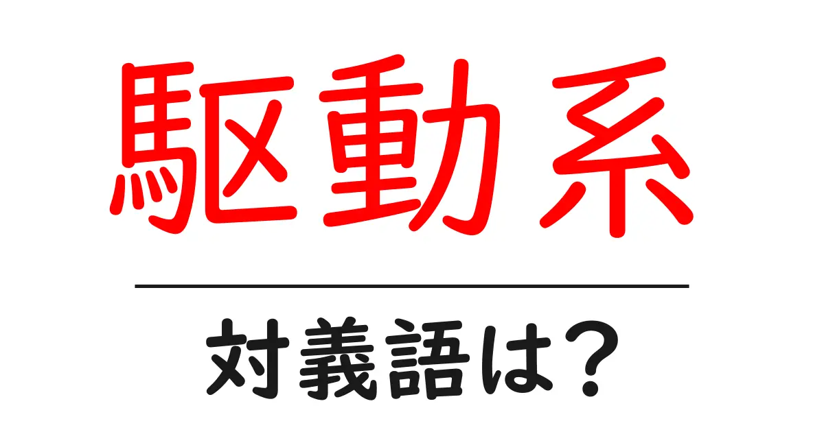 駆動系の対義語・反対語を使用例を交えて分かりやすく解説!