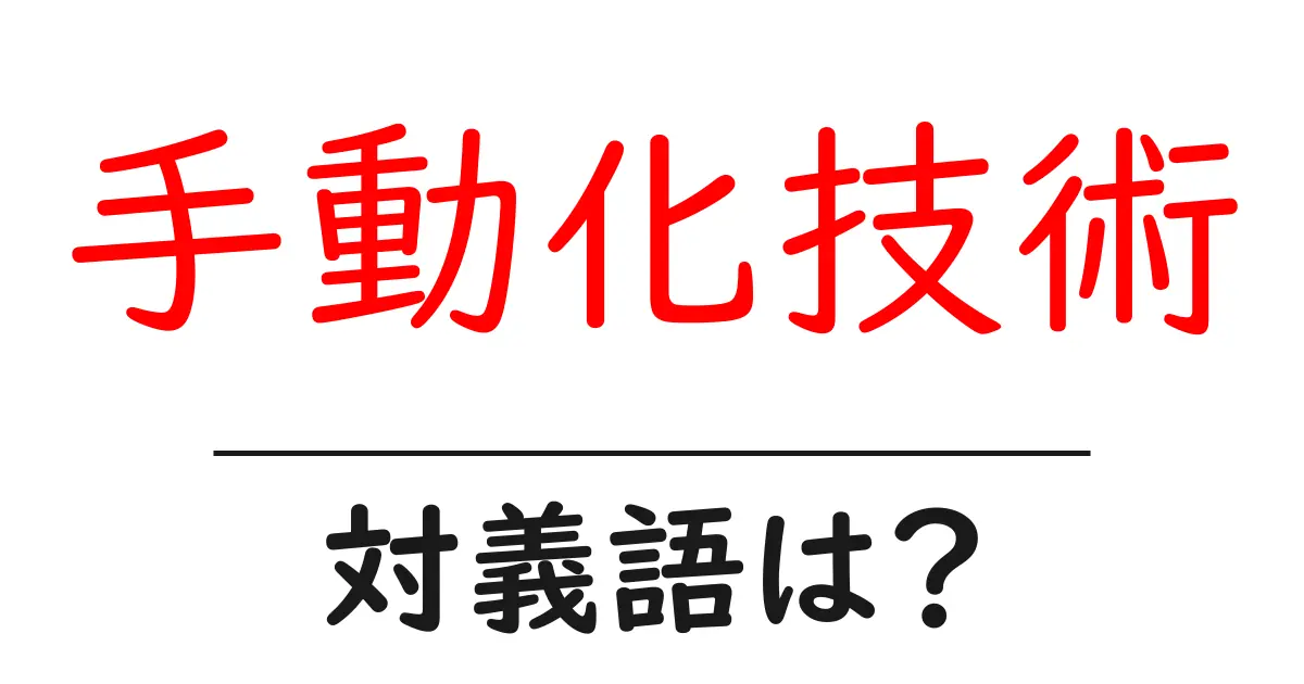 手動化技術の対義語・反対語を使用例を交えて分かりやすく解説！