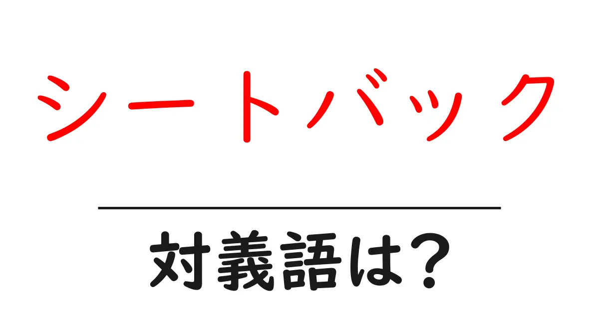 シートバックの対義語・反対語を使用例を交えて分かりやすく解説!