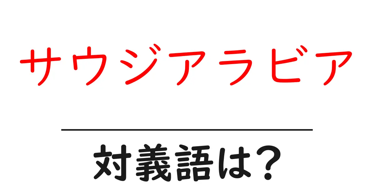 サウジアラビアの対義語・反対語を使用例を交えて分かりやすく解説!