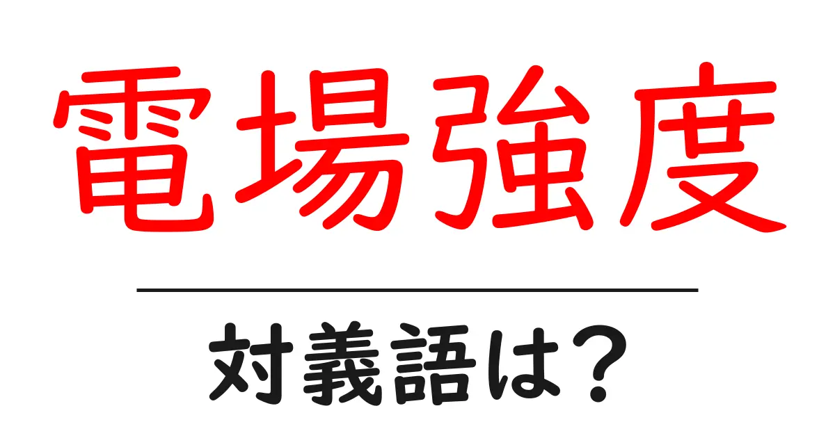 電場強度の対義語・反対語を使用例を交えて分かりやすく解説!