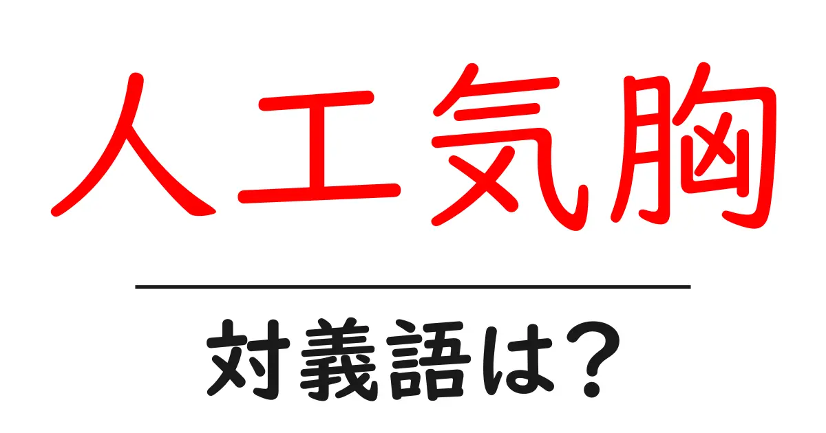人工気胸の対義語・反対語を使用例を交えて分かりやすく解説！