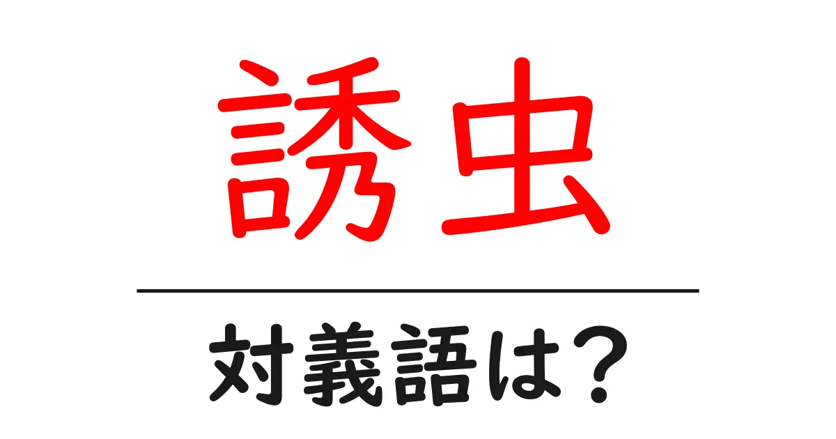 誘虫の対義語・反対語を使用例を交えて分かりやすく解説!