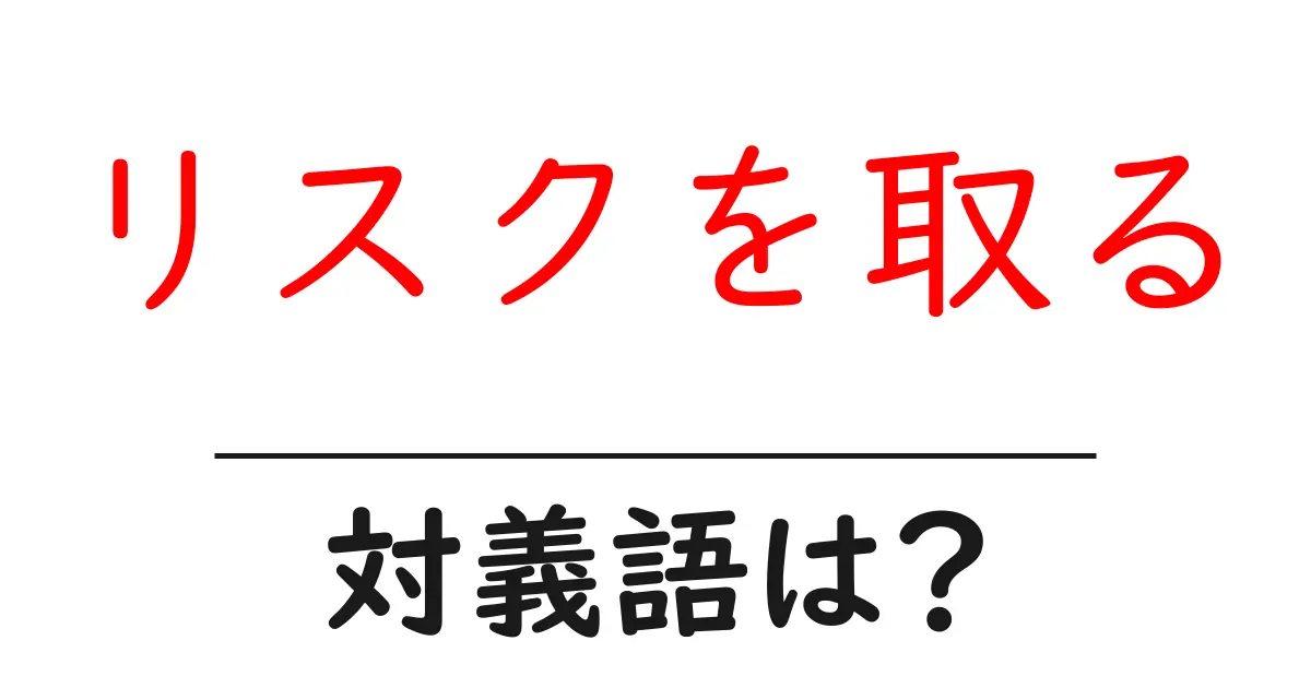 リスクを取るの対義語・反対語を使用例を交えて分かりやすく解説!