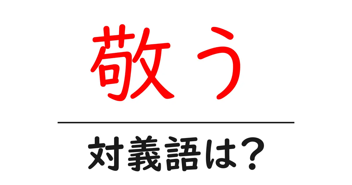 敬うの対義語・反対語を使用例を交えて分かりやすく解説!