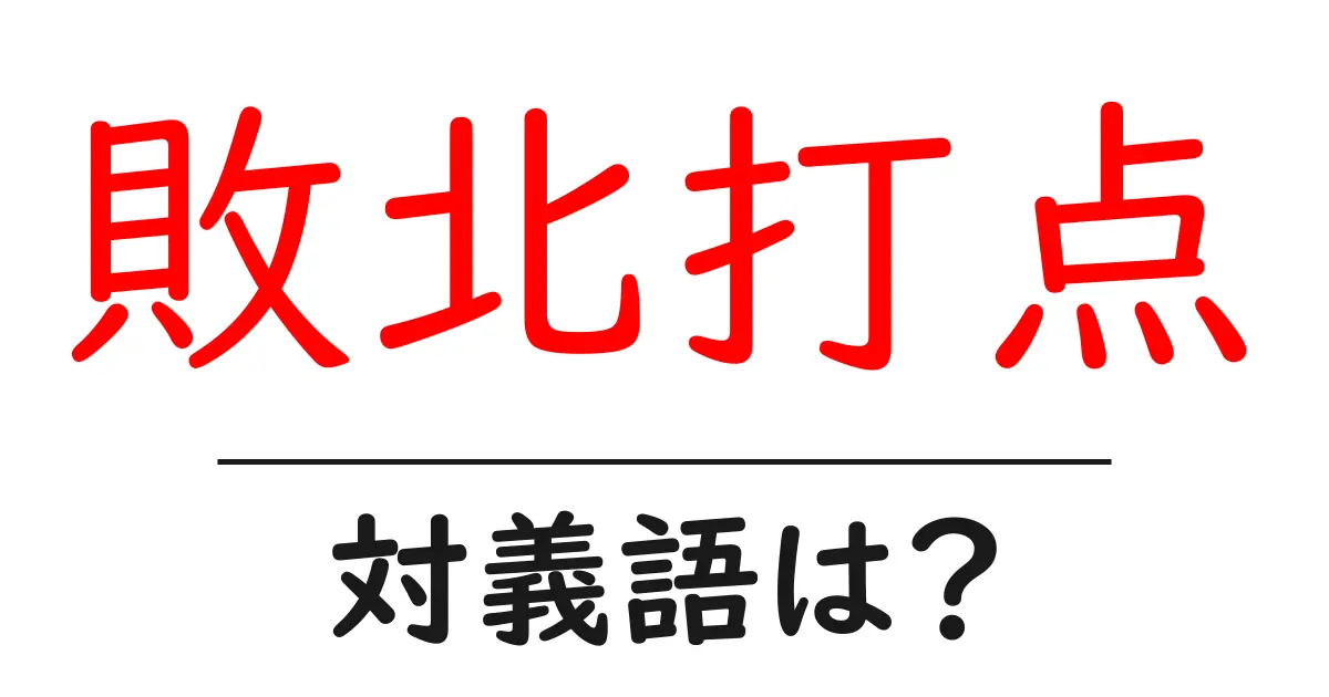 敗北打点の対義語・反対語を使用例を交えて分かりやすく解説!