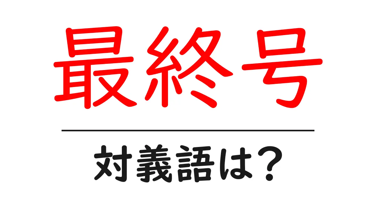 最終号の対義語・反対語を使用例を交えて分かりやすく解説!