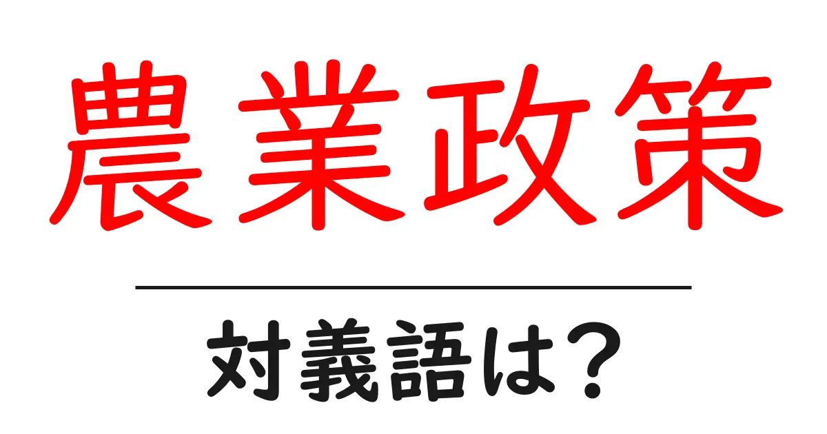 農業政策の対義語・反対語を使用例を交えて分かりやすく解説!