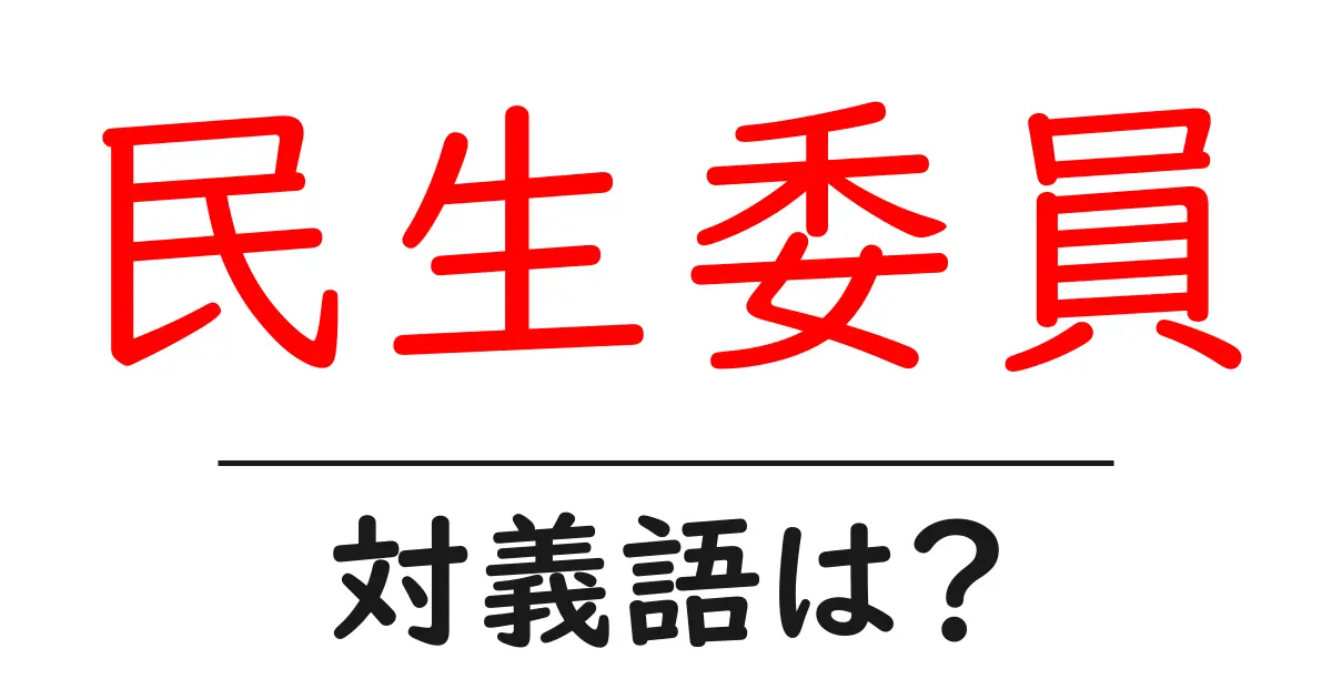 民生委員の対義語・反対語を使用例を交えて分かりやすく解説!