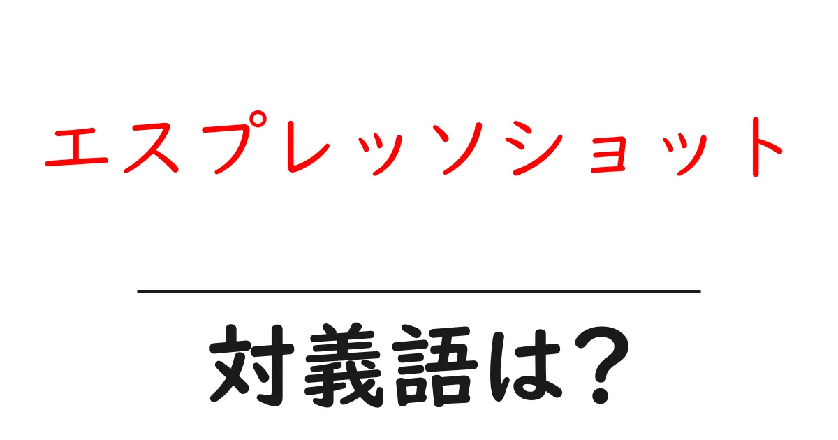 エスプレッソショットの対義語・反対語を使用例を交えて分かりやすく解説!