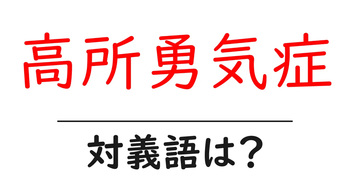 高所勇気症の対義語・反対語を使用例を交えて分かりやすく解説!