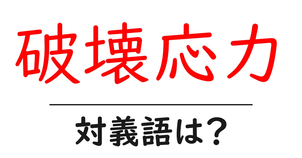 破壊応力の対義語・反対語を使用例を交えて分かりやすく解説!
