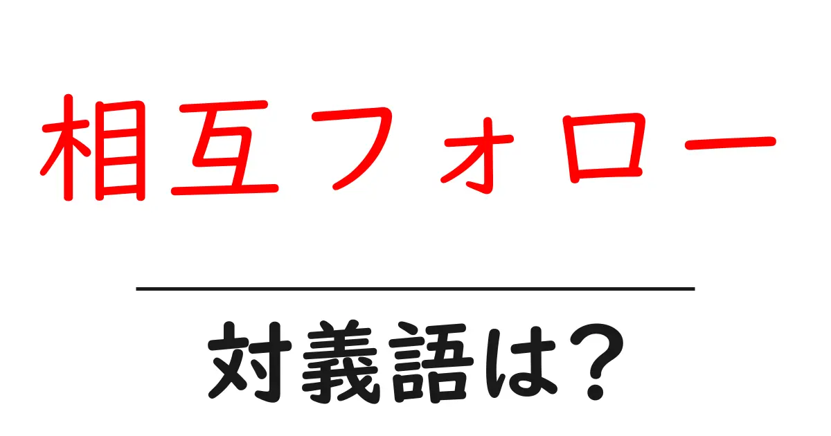 相互フォローの対義語・反対語を使用例を交えて分かりやすく解説!